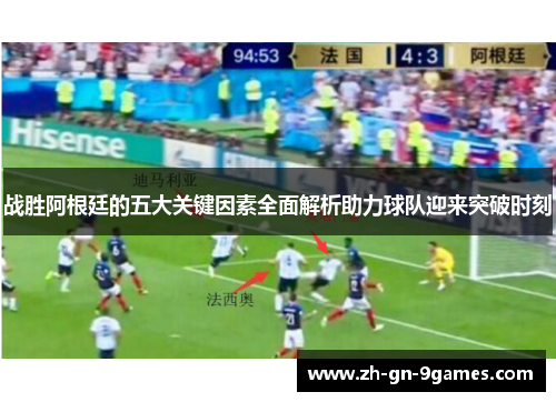 战胜阿根廷的五大关键因素全面解析助力球队迎来突破时刻