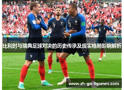 比利时与瑞典足球对决的历史传承及现实格局影响解析