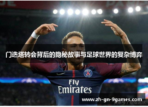 门迭塔转会背后的隐秘故事与足球世界的复杂博弈 门迭塔转会背后的隐秘故事与足球世界的复杂博弈