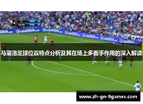 马塞洛足球位置特点分析及其在场上多面手作用的深入解读