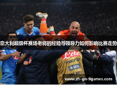 意大利超级杯赛场老将的经验与领导力如何影响比赛走势