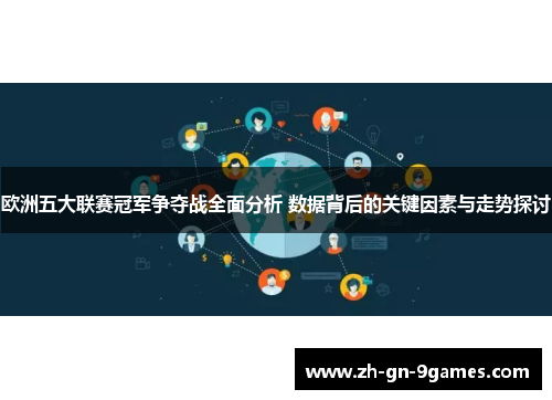 欧洲五大联赛冠军争夺战全面分析 数据背后的关键因素与走势探讨