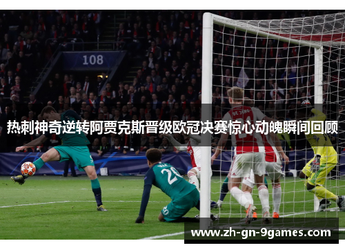 热刺神奇逆转阿贾克斯晋级欧冠决赛惊心动魄瞬间回顾 热刺神奇逆转阿贾克斯晋级欧冠决赛惊心动魄瞬间回顾
