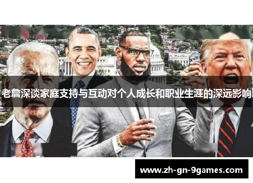 老詹深谈家庭支持与互动对个人成长和职业生涯的深远影响